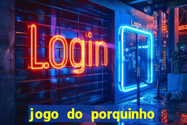 jogo do porquinho que ganha dinheiro